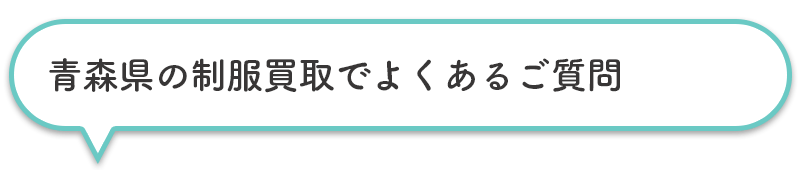 青森県の制服買取でよくあるご質問