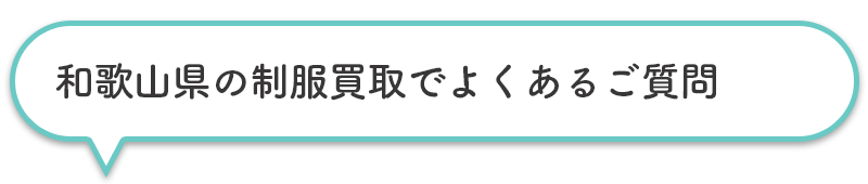 和歌山県の制服買取でよくあるご質問